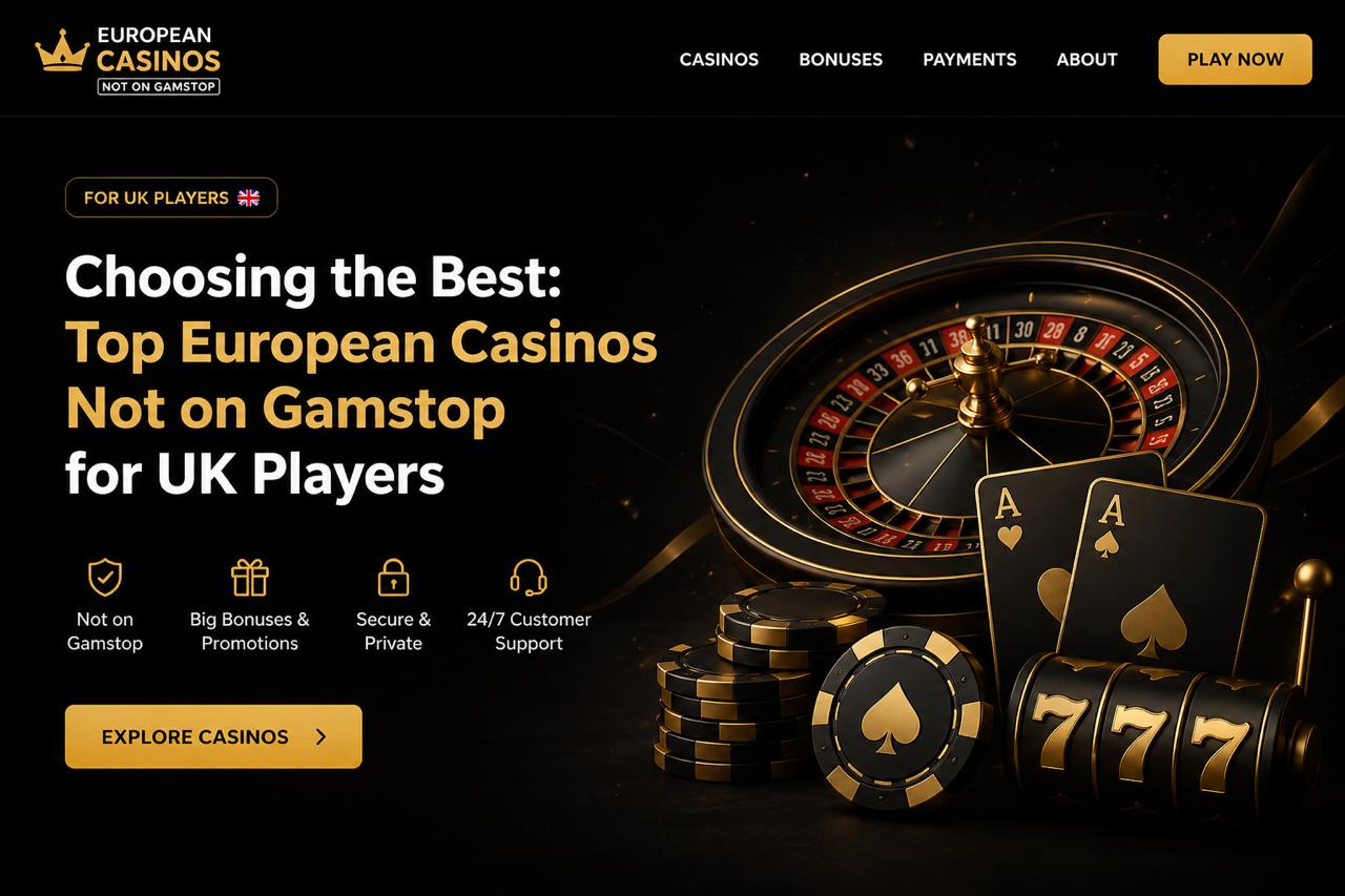 Choosing the Best: Top European Casinos Not on Gamstop for UK Players